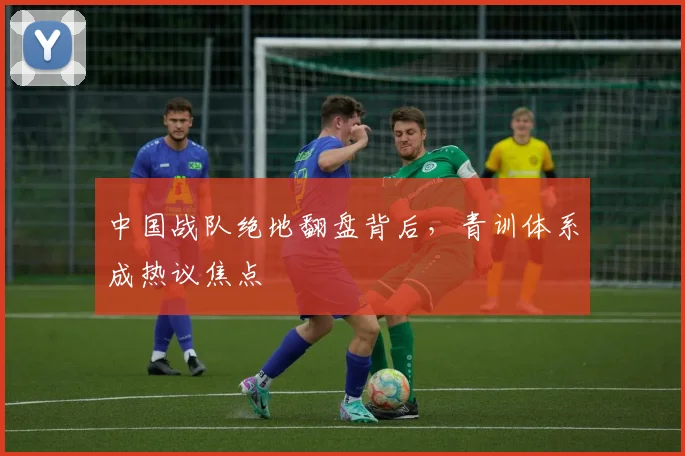 中国战队绝地翻盘背后，青训体系成热议焦点